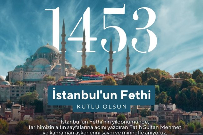 İSTANBUL'UN FETHİNİN YILDÖNÜMÜ KUTLU OLSUN !