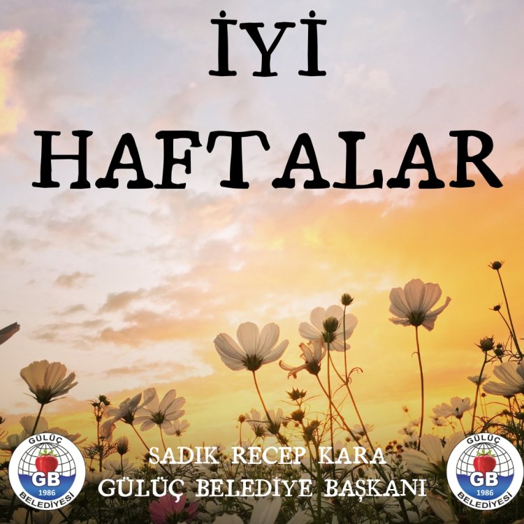 İYİ HAFTALAR GÜLÜÇ...