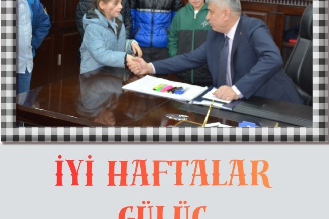İYİ HAFTALAR GÜLÜÇ...
