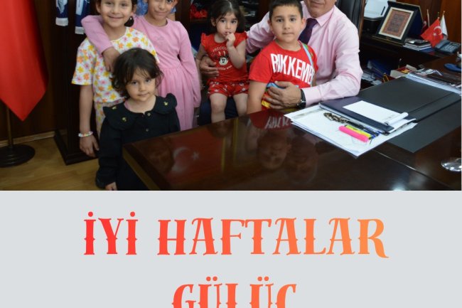 İYİ HAFTALAR GÜLÜÇ...