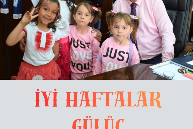 İYİ HAFTALAR GÜLÜÇ...