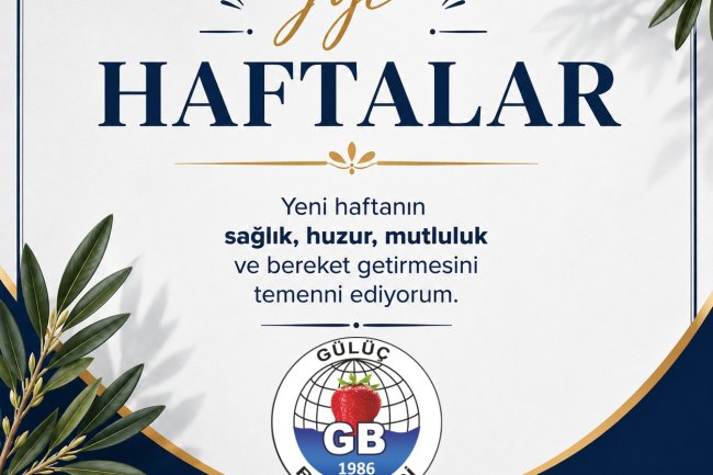 İYİ HAFTALAR GÜLÜÇ...
