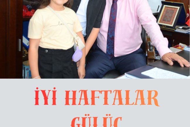 İYİ HAFTALAR GÜLÜÇ...