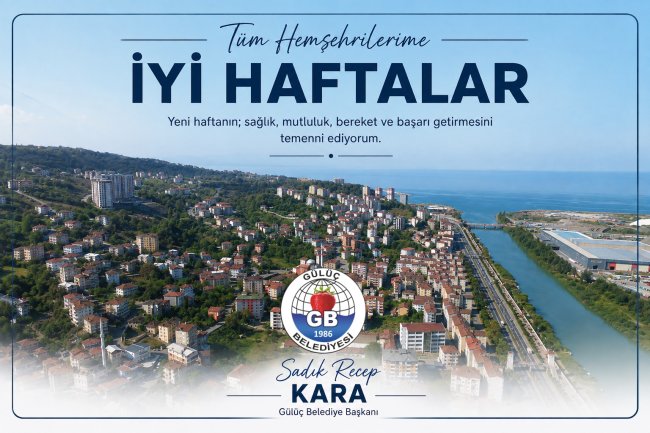 İYİ HAFTALAR GÜLÜÇ...